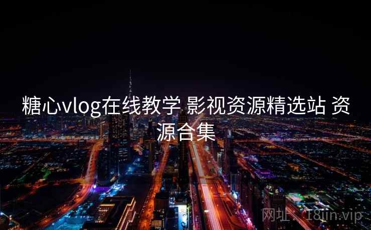 糖心vlog在线教学 影视资源精选站 资源合集