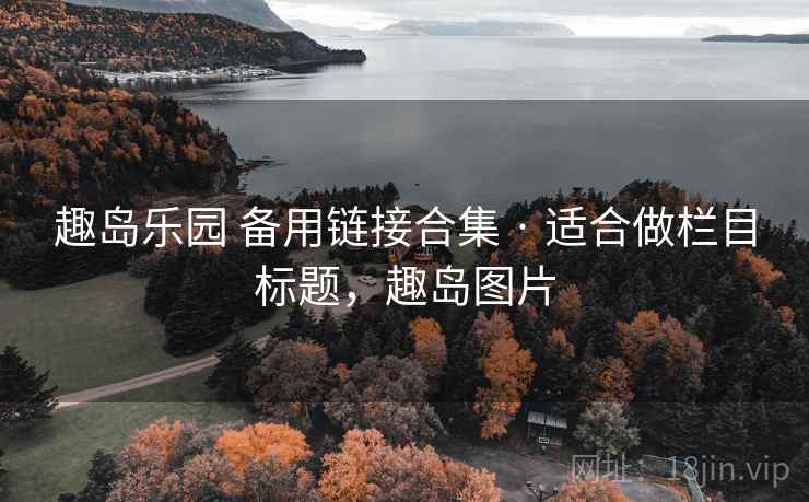 趣岛乐园 备用链接合集 · 适合做栏目标题，趣岛图片