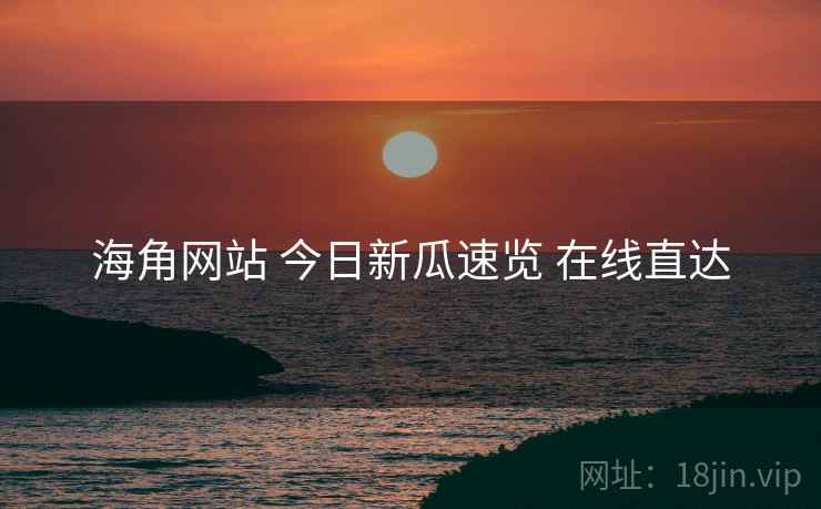 海角网站 今日新瓜速览 在线直达