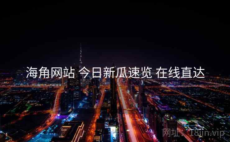 海角网站 今日新瓜速览 在线直达