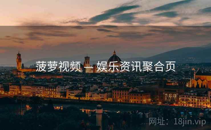 菠萝视频 — 娱乐资讯聚合页