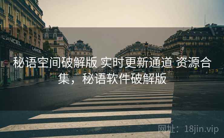 秘语空间破解版 实时更新通道 资源合集，秘语软件破解版