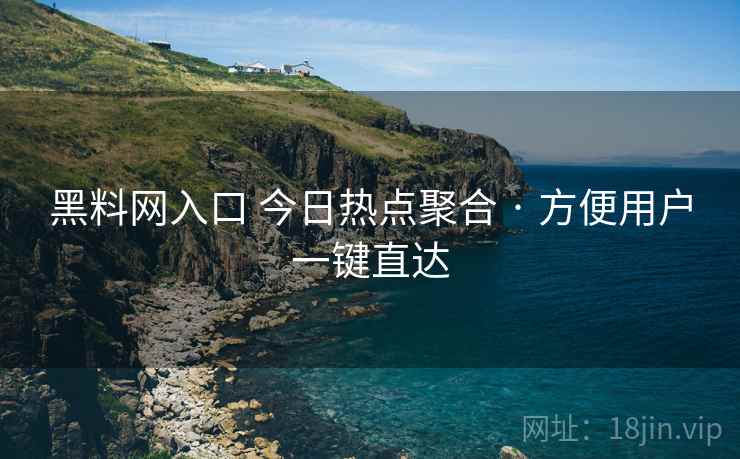 黑料网入口 今日热点聚合 · 方便用户一键直达 黑料网入口 今日热点聚合 · 方便用户一键直达