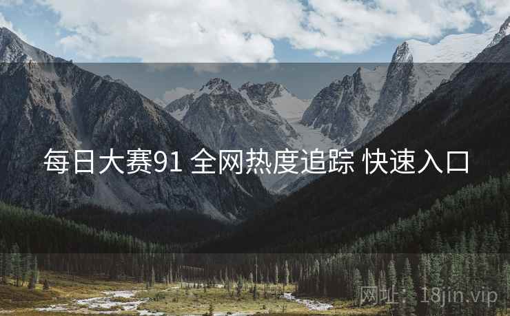 每日大赛91 全网热度追踪 快速入口